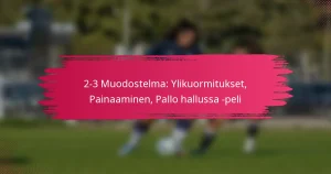 2-3 Muodostelma: Ylikuormitukset, Painaaminen, Pallo hallussa -peli