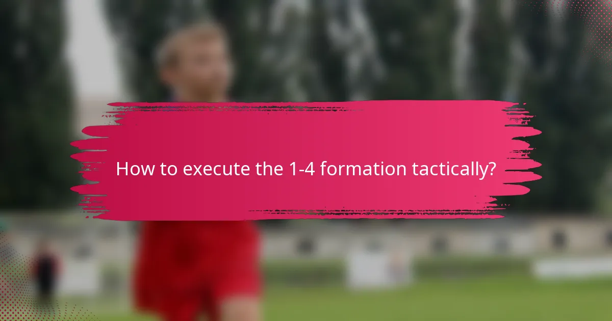 How to execute the 1-4 formation tactically?