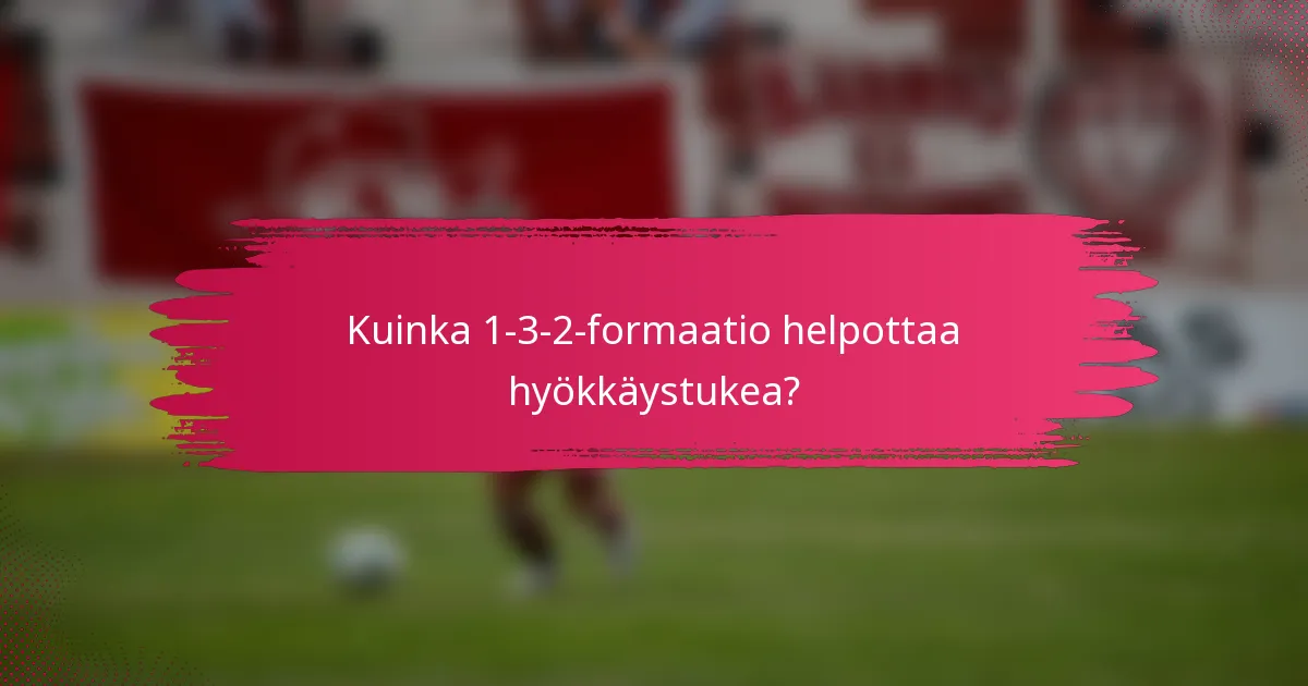 Kuinka 1-3-2-formaatio helpottaa hyökkäystukea?