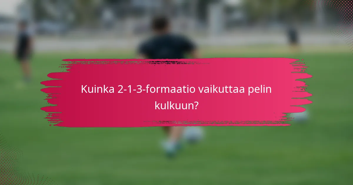 Kuinka 2-1-3-formaatio vaikuttaa pelin kulkuun?