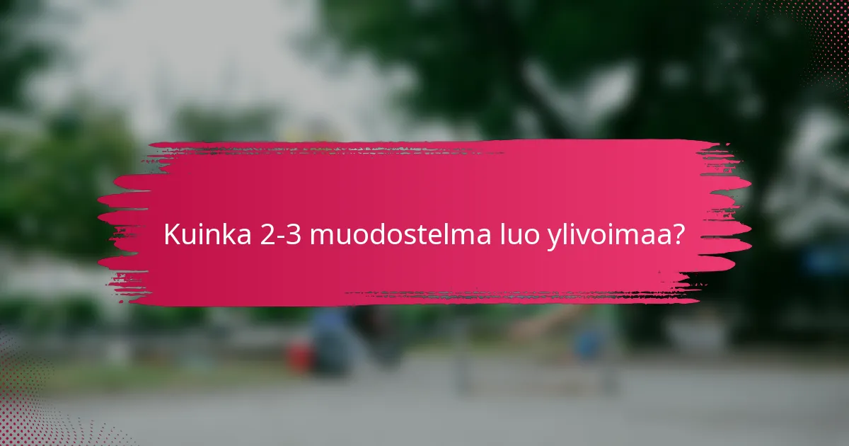 Kuinka 2-3 muodostelma luo ylivoimaa?