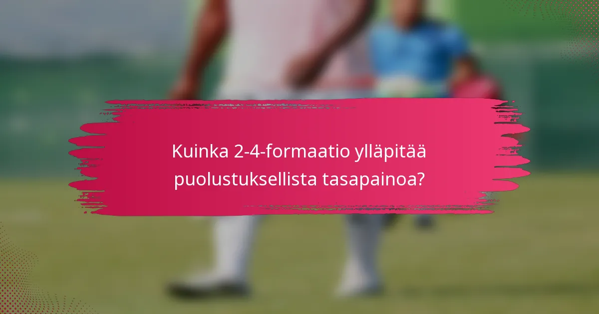 Kuinka 2-4-formaatio ylläpitää puolustuksellista tasapainoa?