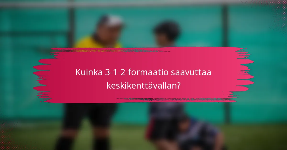 Kuinka 3-1-2-formaatio saavuttaa keskikenttävallan?