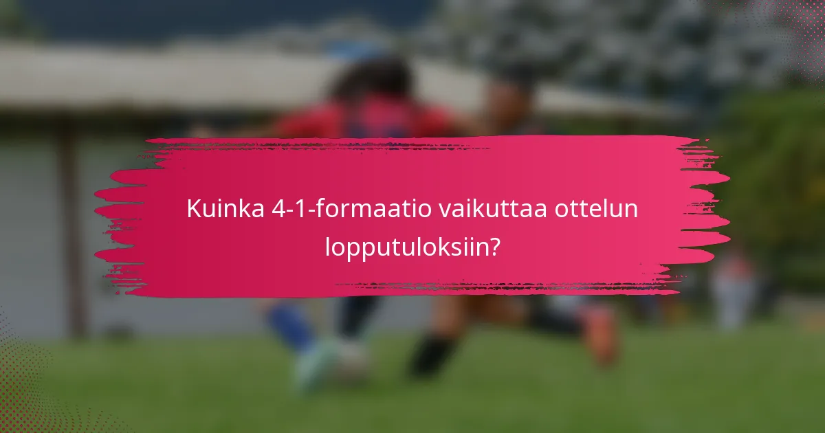 Kuinka 4-1-formaatio vaikuttaa ottelun lopputuloksiin?