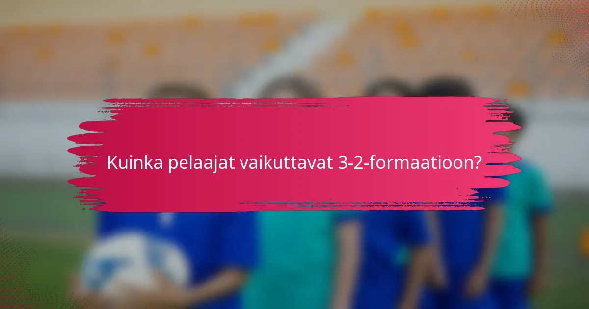 Kuinka pelaajat vaikuttavat 3-2-formaatioon?