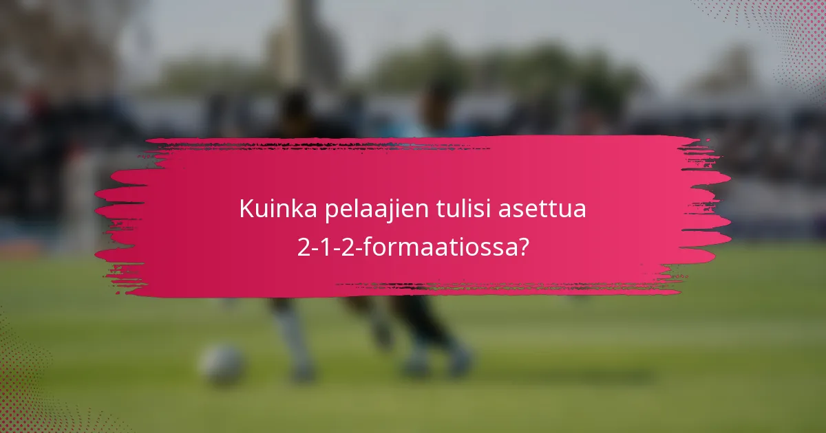 Kuinka pelaajien tulisi asettua 2-1-2-formaatiossa?