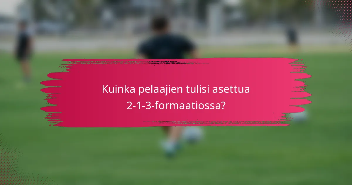Kuinka pelaajien tulisi asettua 2-1-3-formaatiossa?