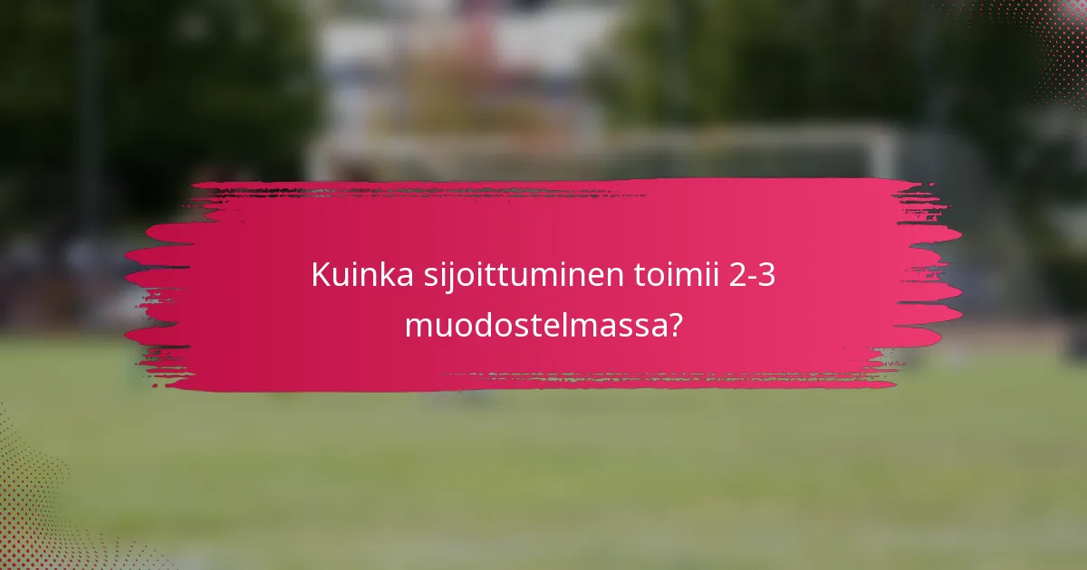 Kuinka sijoittuminen toimii 2-3 muodostelmassa?