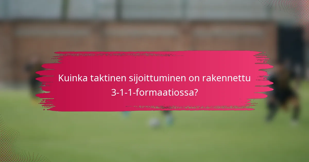 Kuinka taktinen sijoittuminen on rakennettu 3-1-1-formaatiossa?