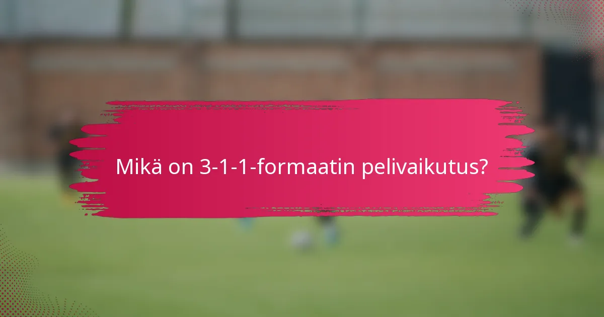 Mikä on 3-1-1-formaatin pelivaikutus?