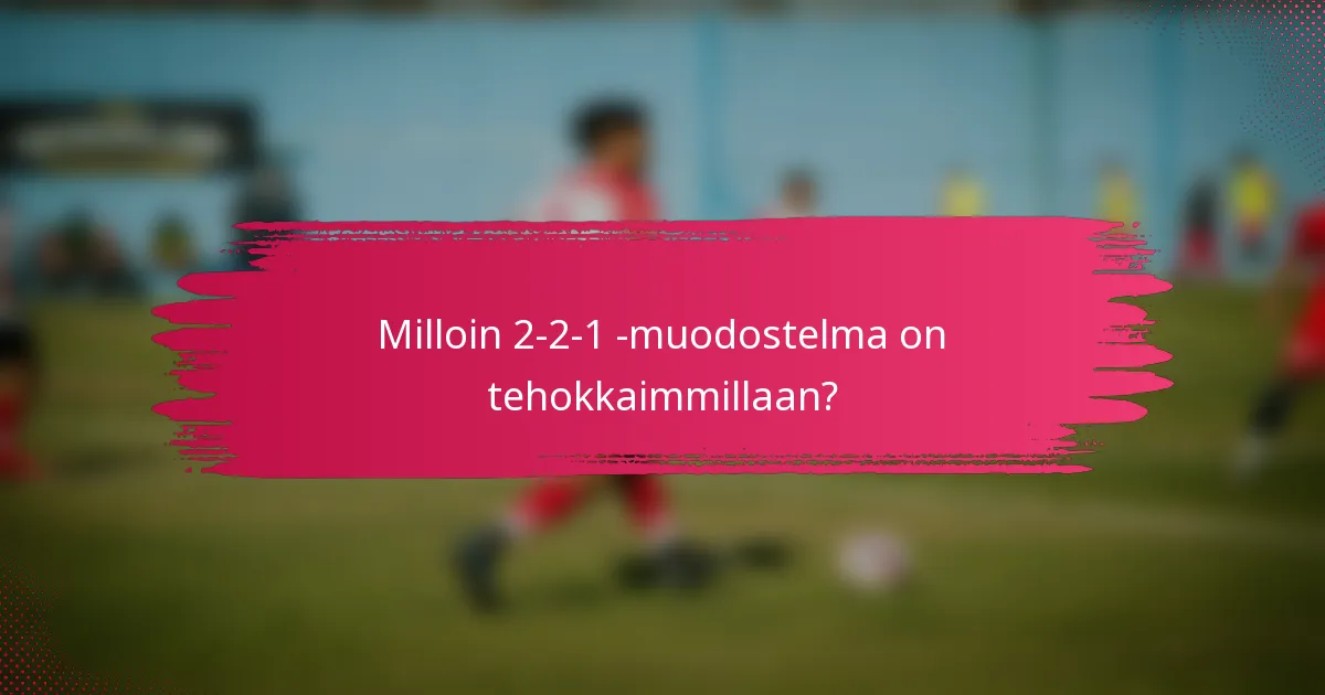 Milloin 2-2-1 -muodostelma on tehokkaimmillaan?