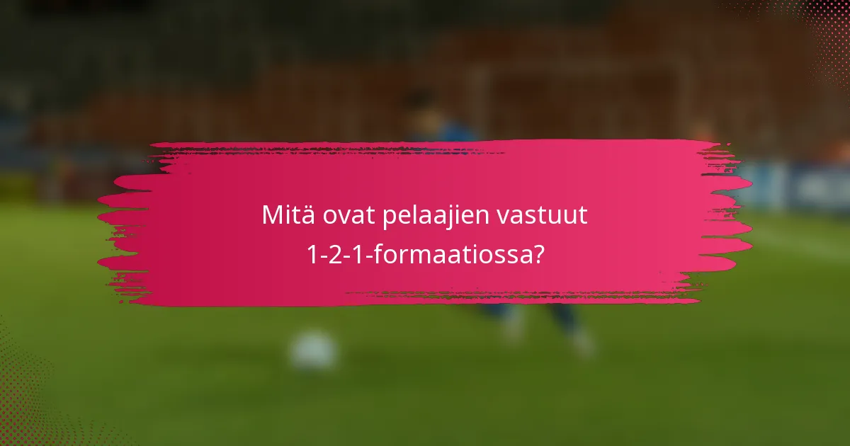 Mitä ovat pelaajien vastuut 1-2-1-formaatiossa?