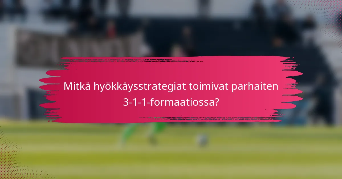 Mitkä hyökkäysstrategiat toimivat parhaiten 3-1-1-formaatiossa?