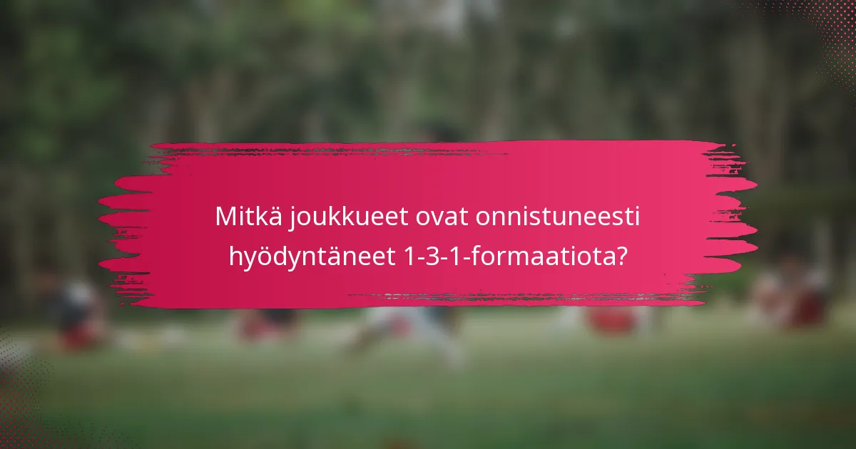 Mitkä joukkueet ovat onnistuneesti hyödyntäneet 1-3-1-formaatiota?