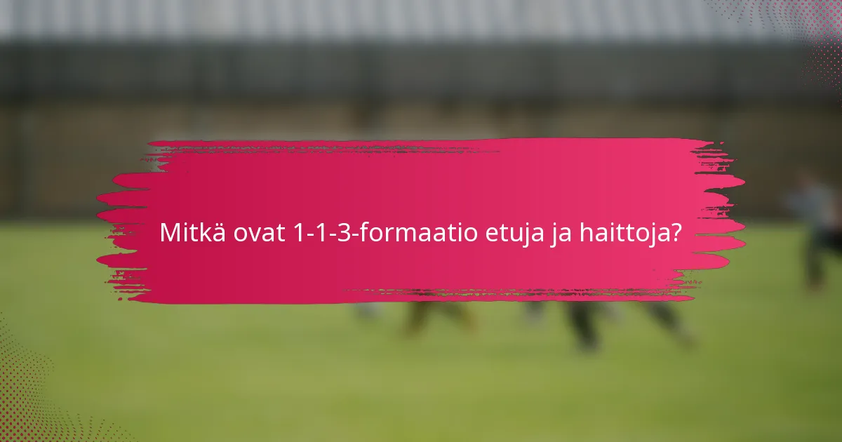 Mitkä ovat 1-1-3-formaatio etuja ja haittoja?