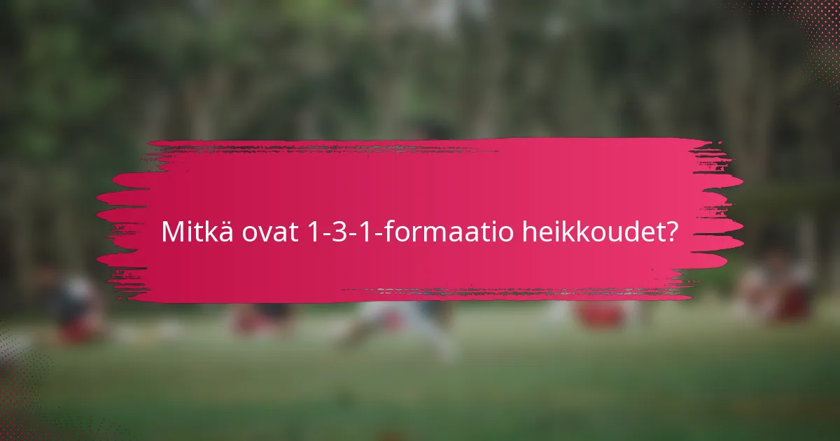 Mitkä ovat 1-3-1-formaatio heikkoudet?