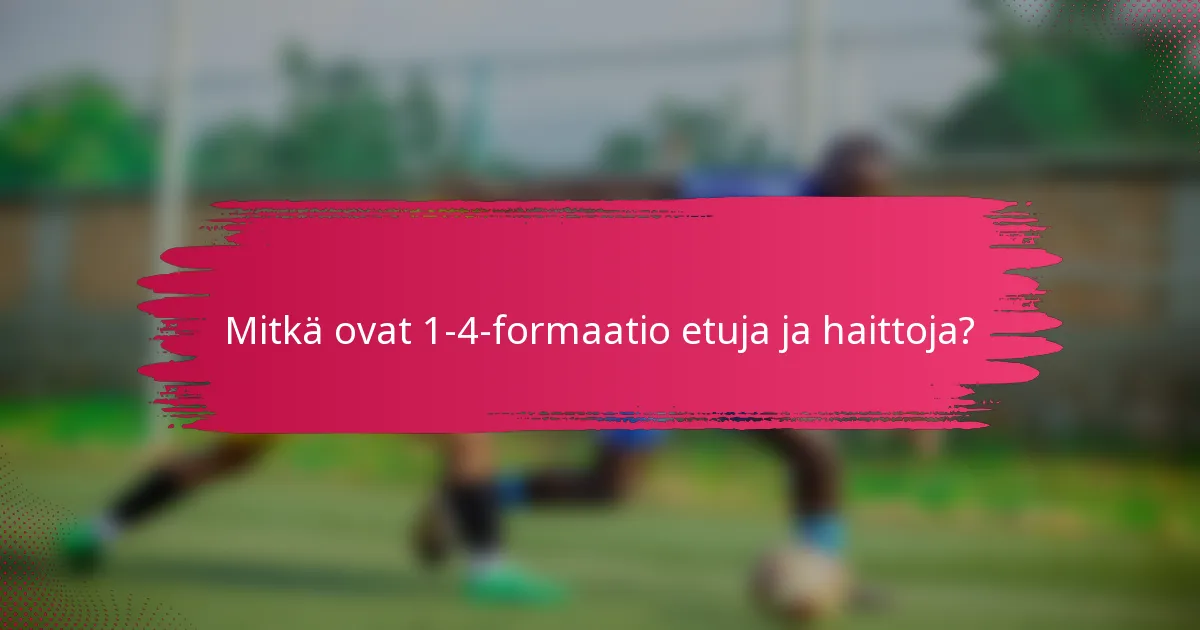 Mitkä ovat 1-4-formaatio etuja ja haittoja?