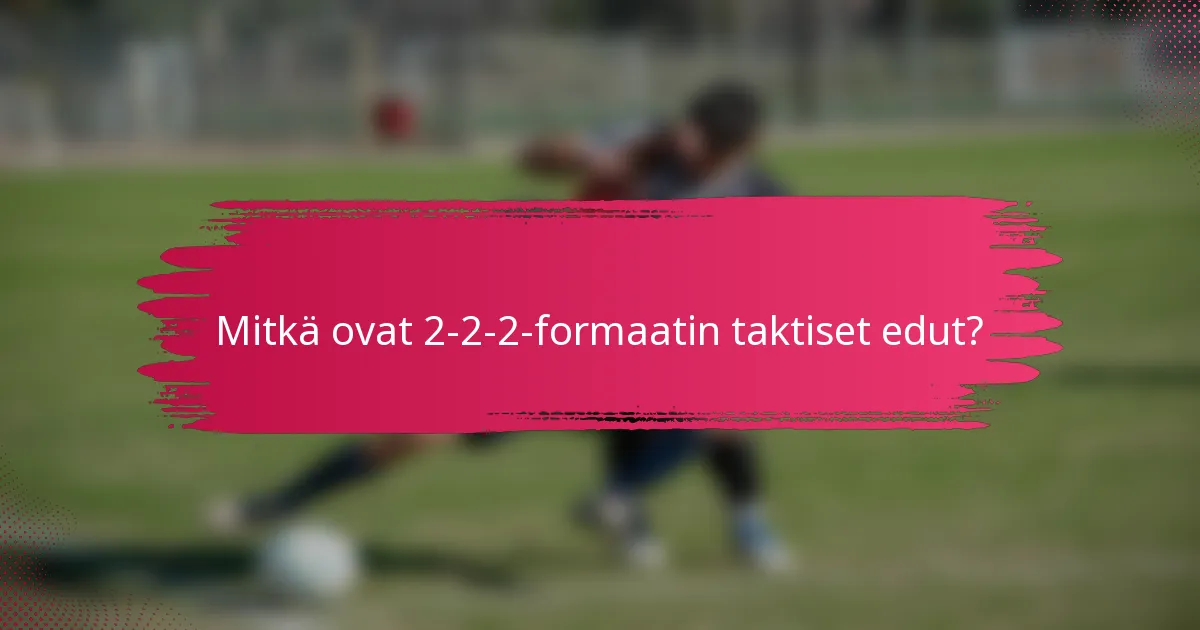 Mitkä ovat 2-2-2-formaatin taktiset edut?