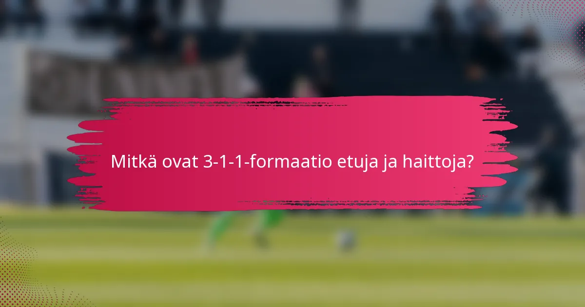 Mitkä ovat 3-1-1-formaatio etuja ja haittoja?