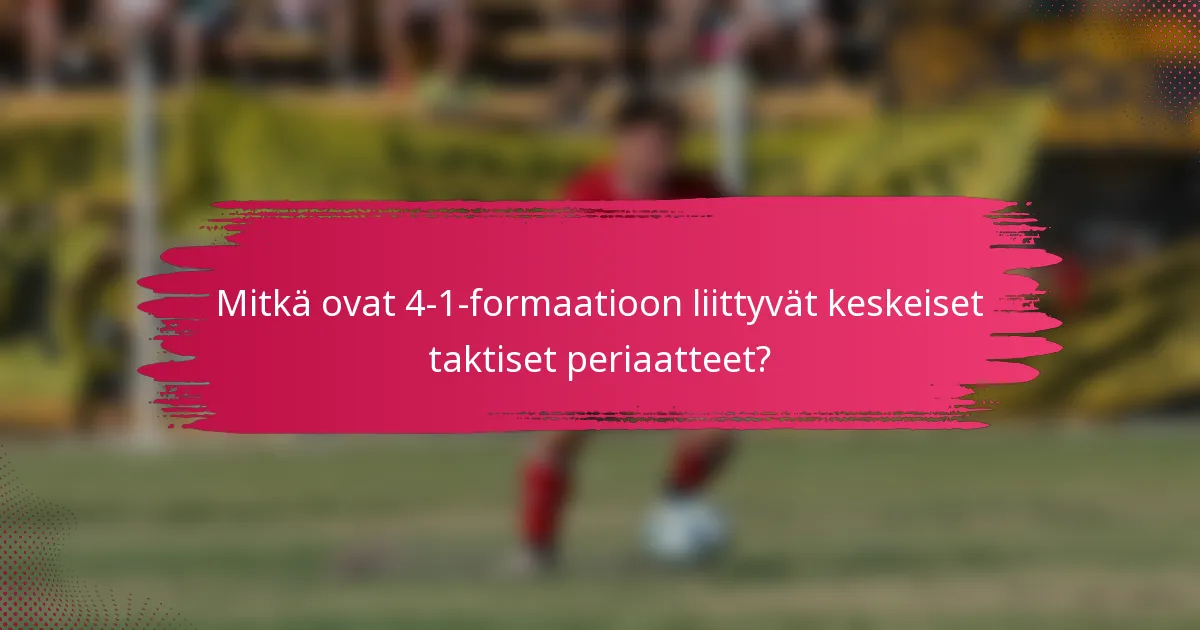 Mitkä ovat 4-1-formaatioon liittyvät keskeiset taktiset periaatteet?