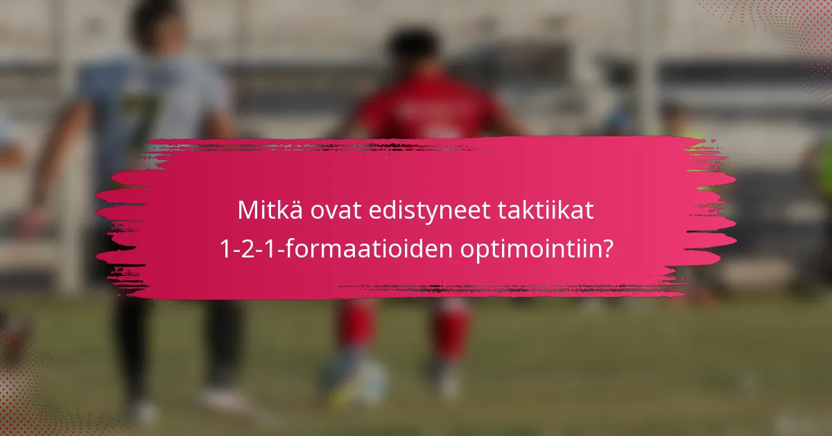 Mitkä ovat edistyneet taktiikat 1-2-1-formaatioiden optimointiin?