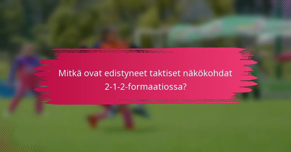 Mitkä ovat edistyneet taktiset näkökohdat 2-1-2-formaatiossa?