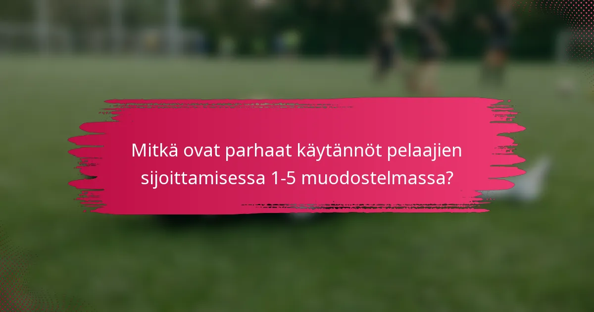 Mitkä ovat parhaat käytännöt pelaajien sijoittamisessa 1-5 muodostelmassa?