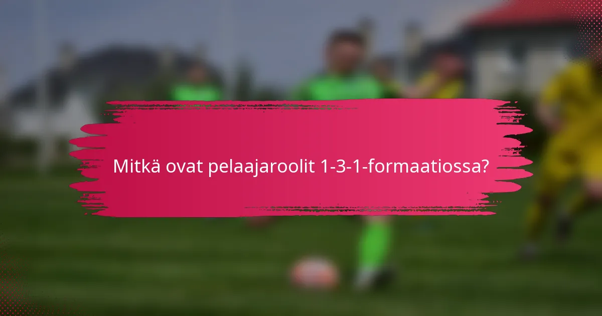 Mitkä ovat pelaajaroolit 1-3-1-formaatiossa?