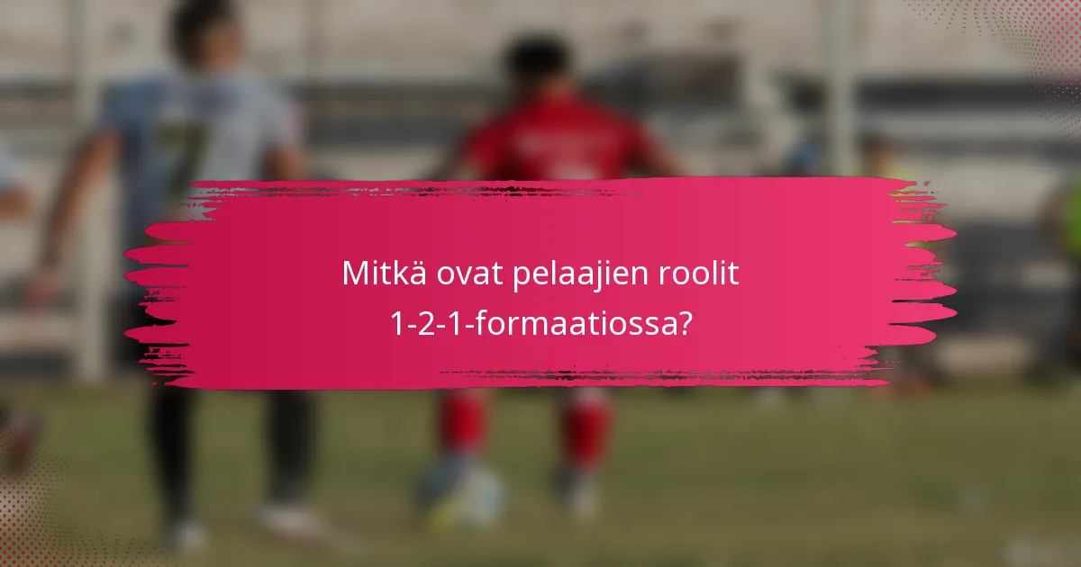 Mitkä ovat pelaajien roolit 1-2-1-formaatiossa?