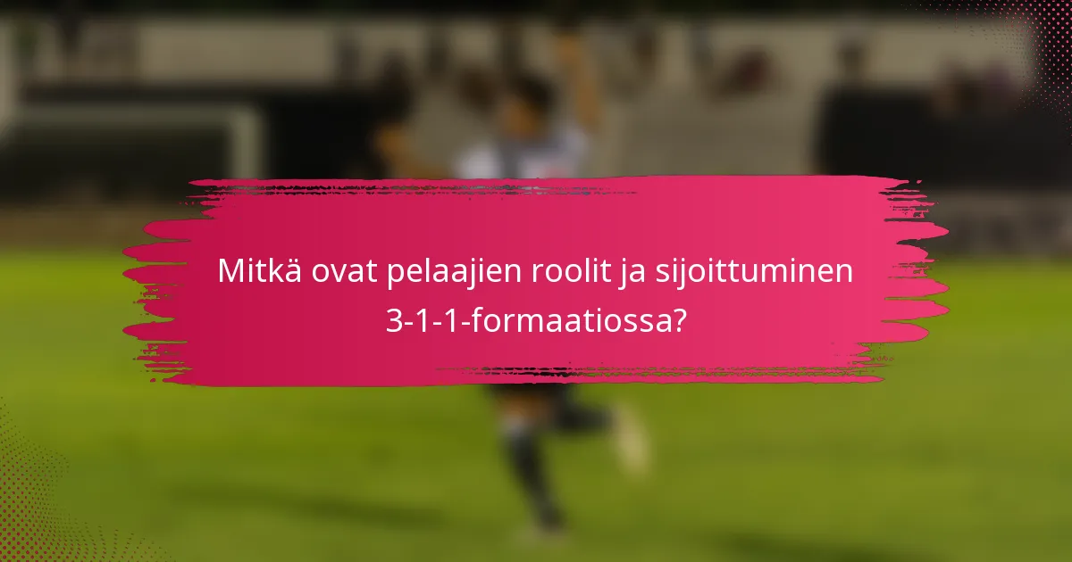 Mitkä ovat pelaajien roolit ja sijoittuminen 3-1-1-formaatiossa?