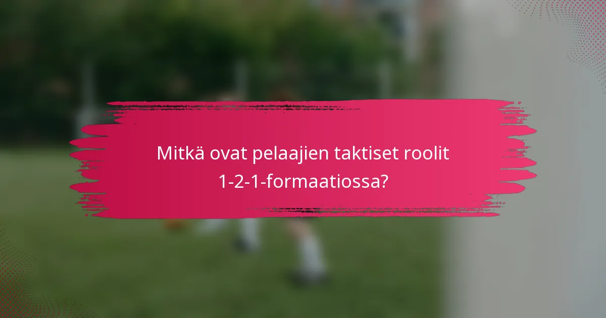 Mitkä ovat pelaajien taktiset roolit 1-2-1-formaatiossa?
