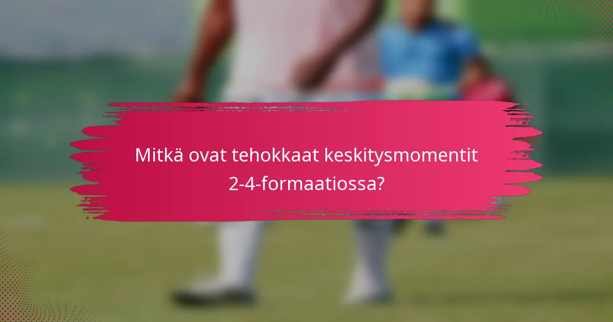 Mitkä ovat tehokkaat keskitysmomentit 2-4-formaatiossa?